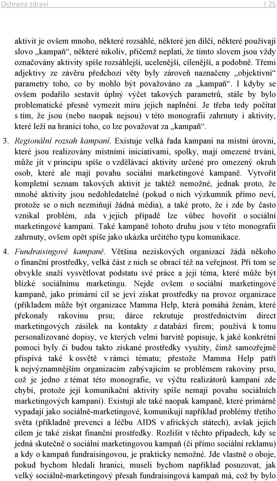 I kdyby se ovšem podařilo sestavit úplný výčet takových parametrů, stále by bylo problematické přesně vymezit míru jejich naplnění.