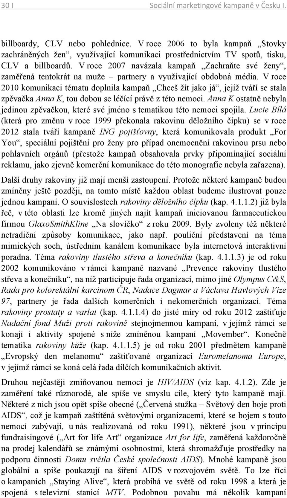 V roce 2007 navázala kampaň Zachraňte své ženy, zaměřená tentokrát na muže partnery a využívající obdobná média.