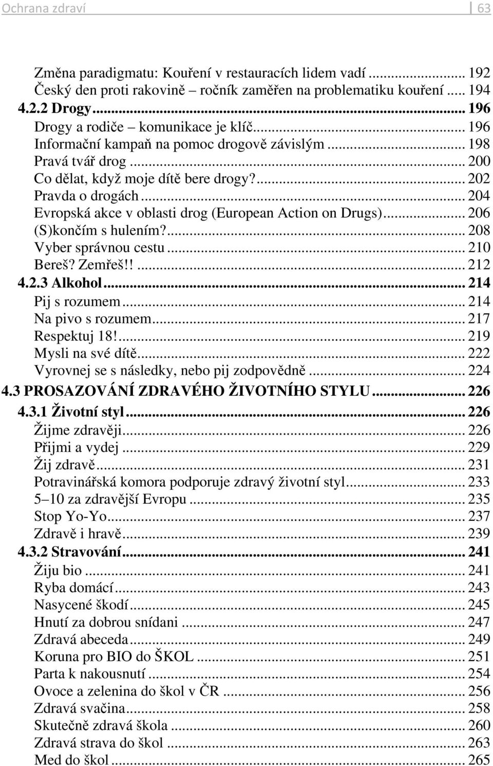 .. 204 Evropská akce v oblasti drog (European Action on Drugs)... 206 (S)končím s hulením?... 208 Vyber správnou cestu... 210 Bereš? Zemřeš!!... 212 4.2.3 Alkohol... 214 Pij s rozumem.