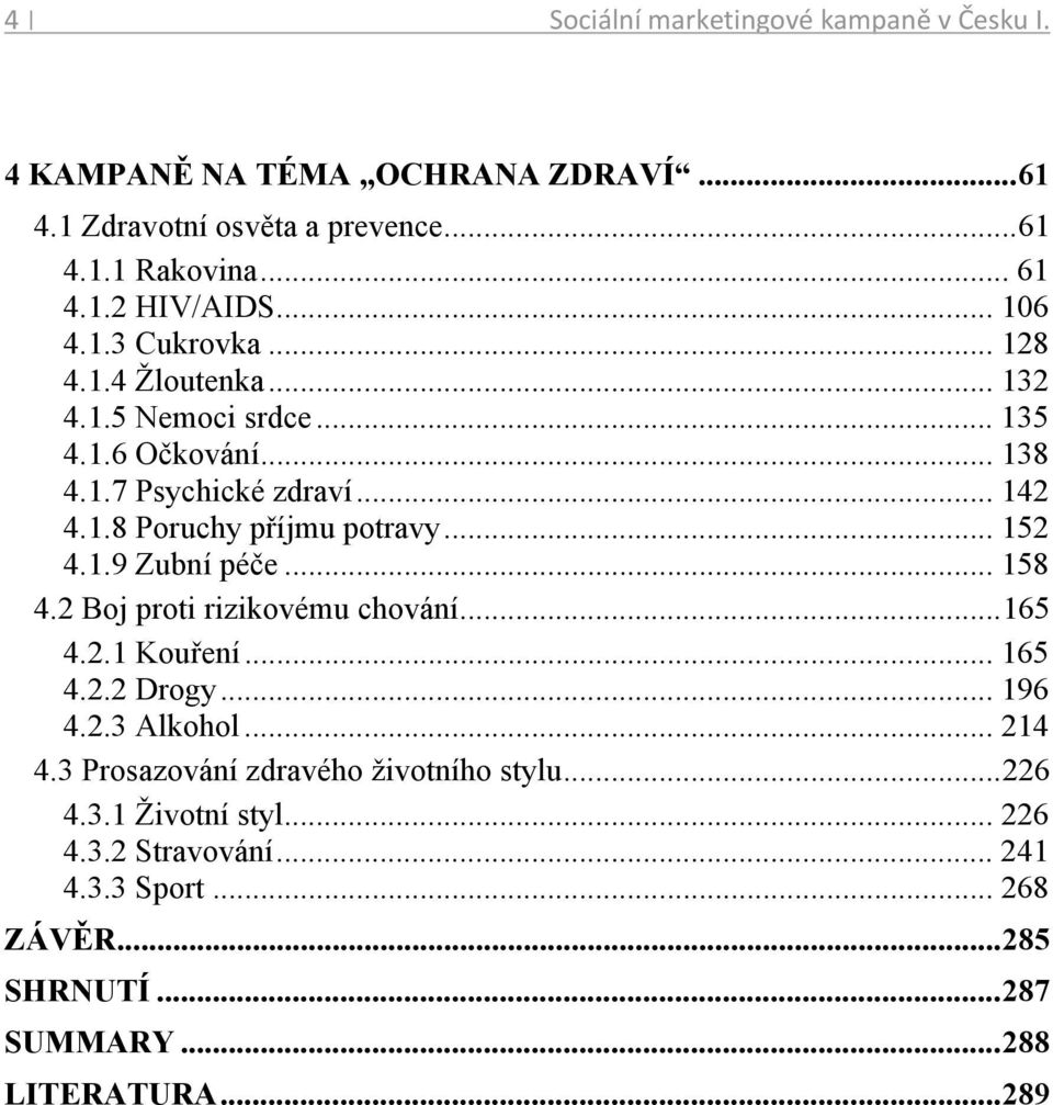 .. 152 4.1.9 Zubní péče... 158 4.2 Boj proti rizikovému chování... 165 4.2.1 Kouření... 165 4.2.2 Drogy... 196 4.2.3 Alkohol... 214 4.
