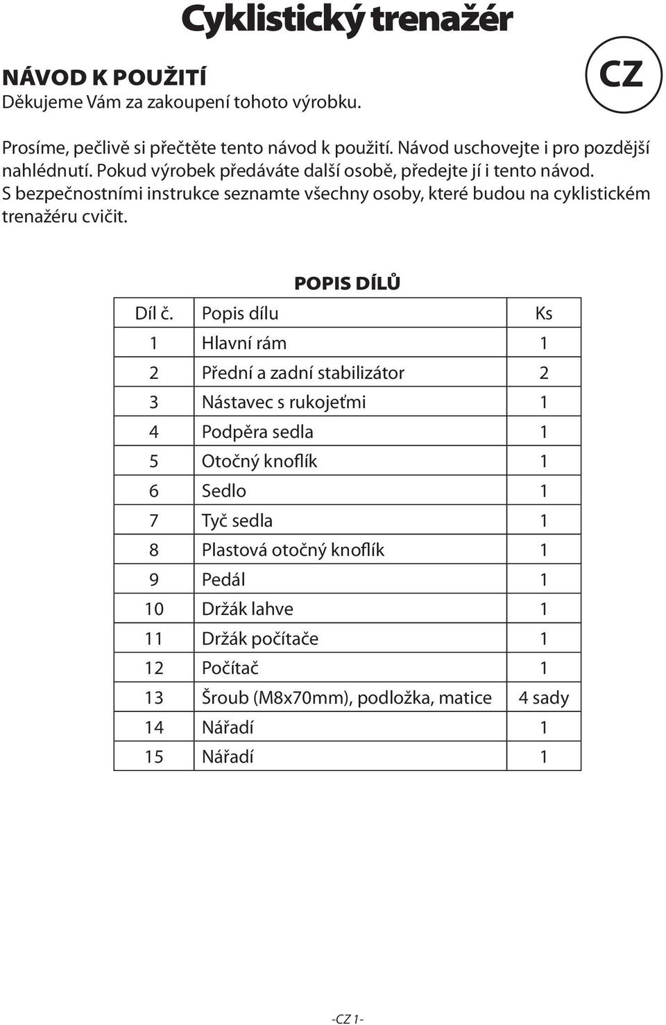 S bezpečnostními instrukce seznamte všechny osoby, které budou na cyklistickém trenažéru cvičit. POPIS DÍLŮ Díl č.