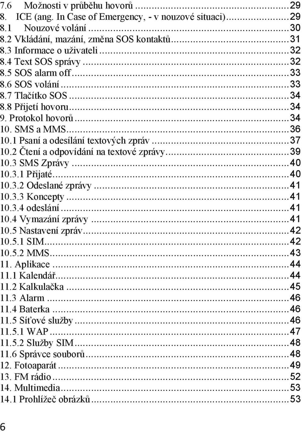 1 Psaní a odesílání textových zpráv... 37 10.2 Čtení a odpovídání na textové zprávy... 39 10.3 SMS Zprávy... 40 10.3.1 Přijaté... 40 10.3.2 Odeslané zprávy... 41 10.3.3 Koncepty... 41 10.3.4 odeslání.