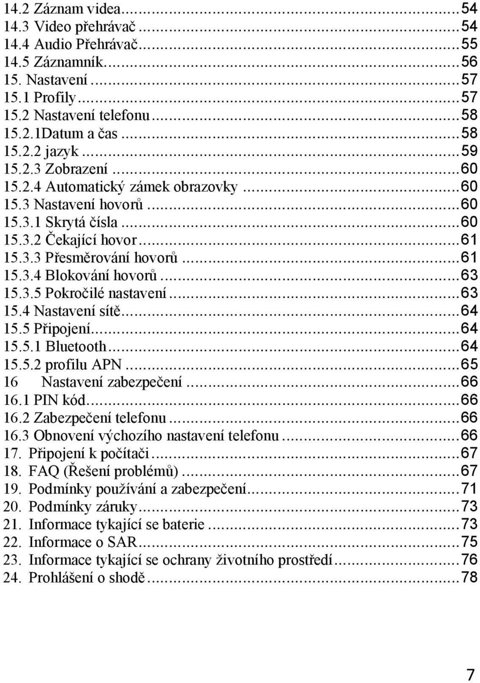 .. 63 15.3.5 Pokročilé nastavení... 63 15.4 Nastavení sítě... 64 15.5 Připojení... 64 15.5.1 Bluetooth... 64 15.5.2 profilu APN... 65 16 Nastavení zabezpečení... 66 16.1 PIN kód... 66 16.2 Zabezpečení telefonu.