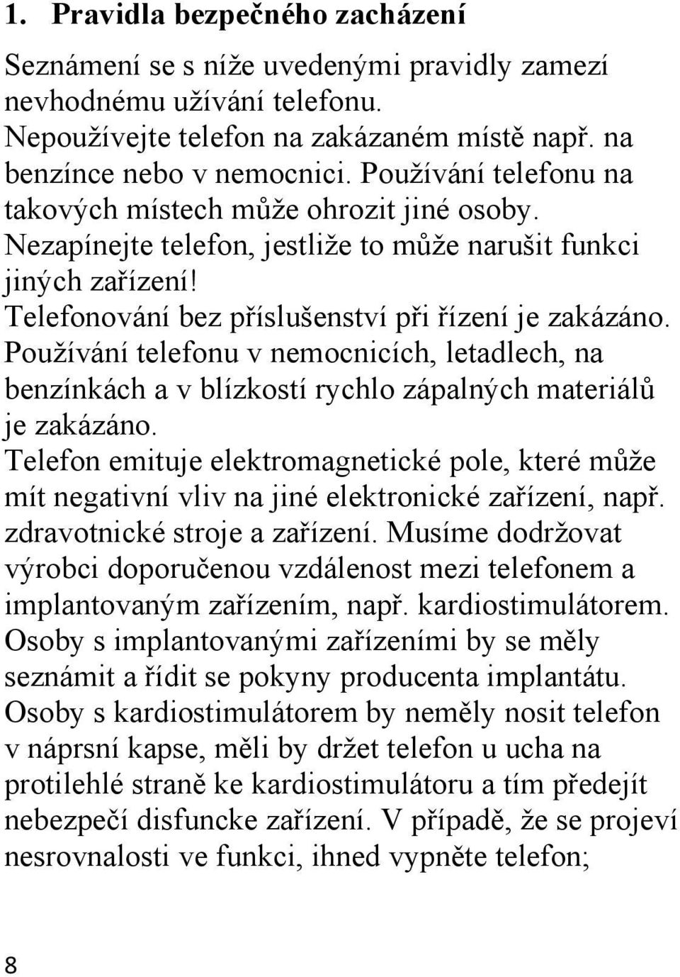 Používání telefonu v nemocnicích, letadlech, na benzínkách a v blízkostí rychlo zápalných materiálů je zakázáno.