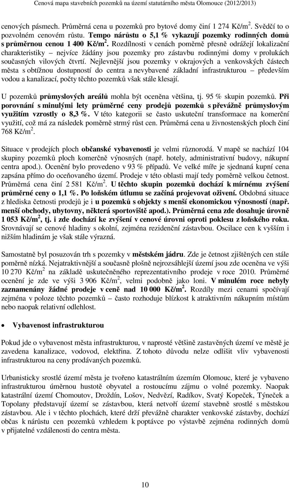 Nejlevnější jsou pozemky v okrajových a venkovských částech města s obtížnou dostupností do centra a nevybavené základní infrastrukturou především vodou a kanalizací, počty těchto pozemků však stále