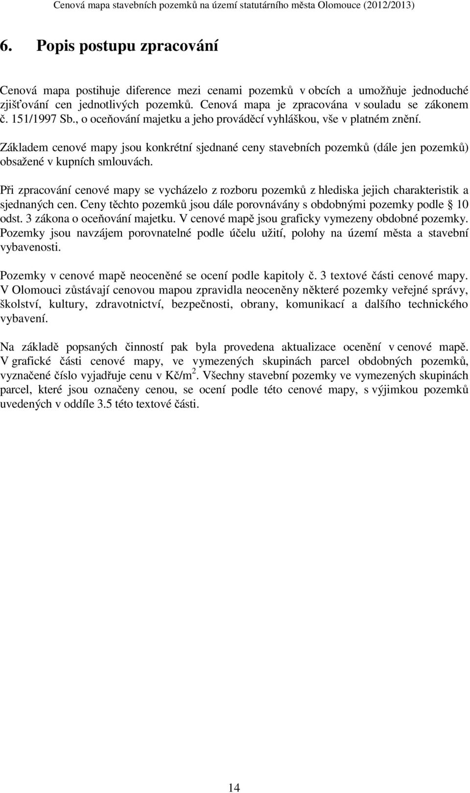 Při zpracování cenové mapy se vycházelo z rozboru pozemků z hlediska jejich charakteristik a sjednaných cen. Ceny těchto pozemků jsou dále porovnávány s obdobnými pozemky podle 10 odst.