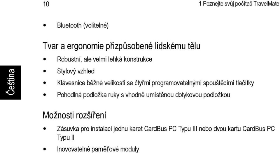 spouštěcími tlačítky Pohodlná podložka ruky s vhodně umístěnou dotykovou podložkou Možnosti rozšíření