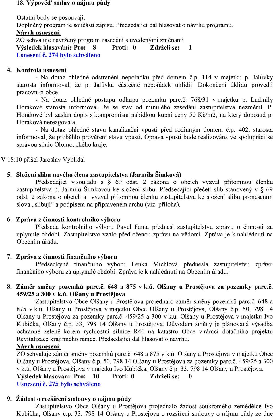 Kontrola usnesení - Na dotaz ohledně odstranění nepořádku před domem č.p. 114 v majetku p. Jalůvky starosta informoval, že p. Jalůvka částečně nepořádek uklidil.