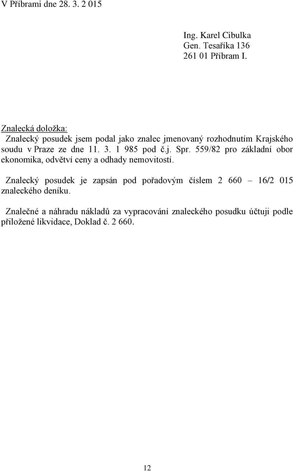 1 985 pod č.j. Spr. 559/82 pro základní obor ekonomika, odvětví ceny a odhady nemovitostí.