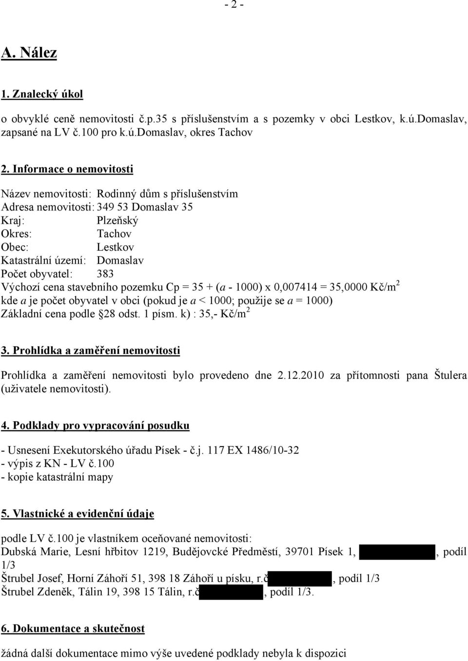 383 Výchozí cena stavebního pozemku Cp = 35 + (a - 1000) x 0,007414 = 35,0000 Kč/m 2 kde a je počet obyvatel v obci (pokud je a < 1000; použije se a = 1000) Základní cena podle 28 odst. 1 písm.