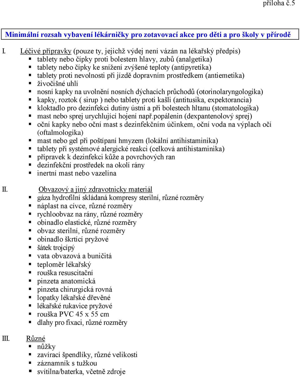 tablety proti nevolnosti při jízdě dopravním prostředkem (antiemetika) ţivočišné uhlí nosní kapky na uvolnění nosních dýchacích průchodů (otorinolaryngologika) kapky, roztok ( sirup ) nebo tablety