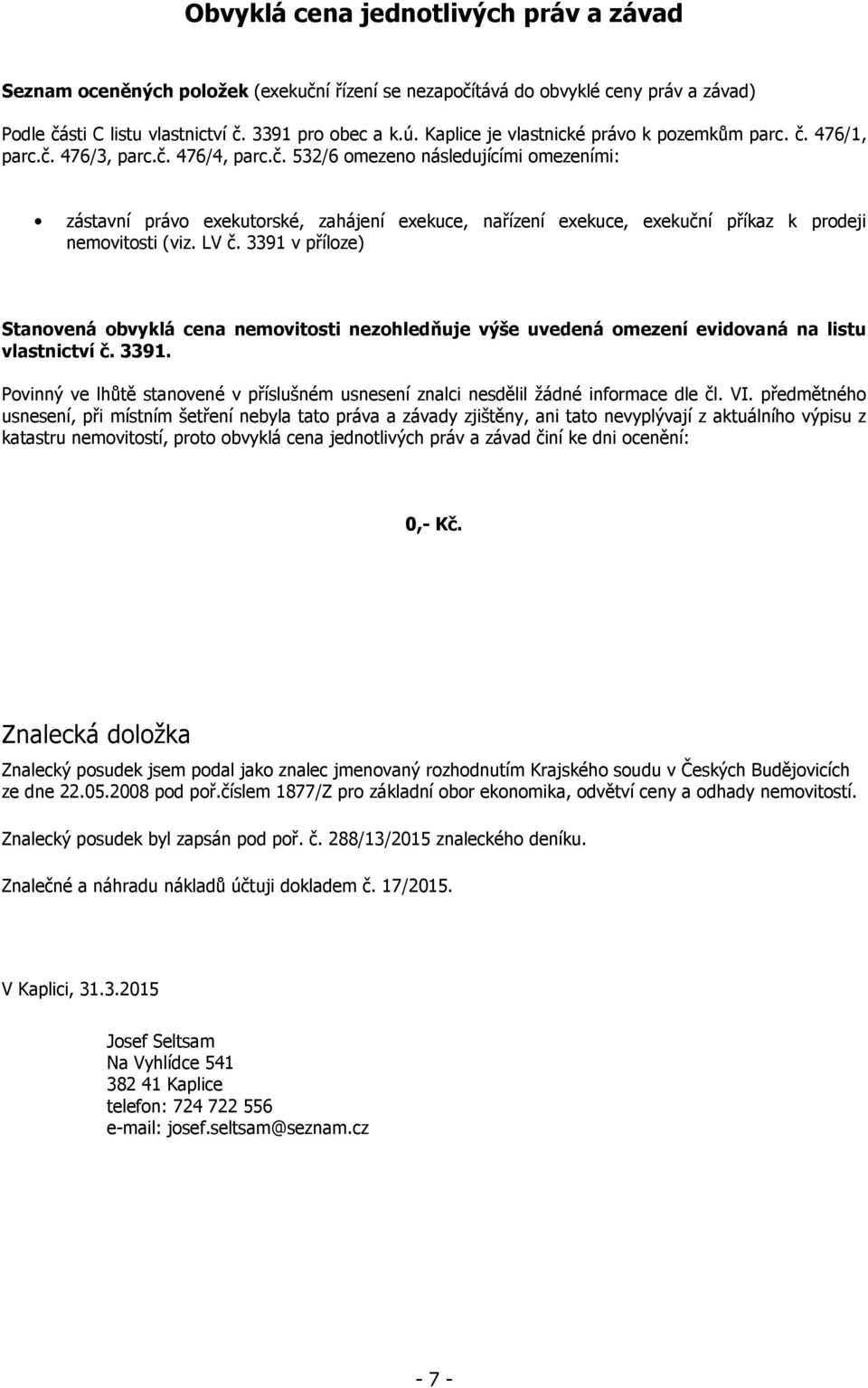 LV č. 3391 v příloze) Stanovená obvyklá cena nemovitosti nezohledňuje výše uvedená omezení evidovaná na listu vlastnictví č. 3391. Povinný ve lhůtě stanovené v příslušném usnesení znalci nesdělil žádné informace dle čl.