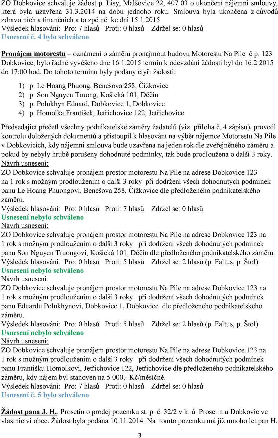 1.2015 termín k odevzdání žádostí byl do 16.2.2015 do 17:00 hod. Do tohoto termínu byly podány čtyři žádosti: 1) p. Le Hoang Phuong, Benešova 258, Čížkovice 2) p.