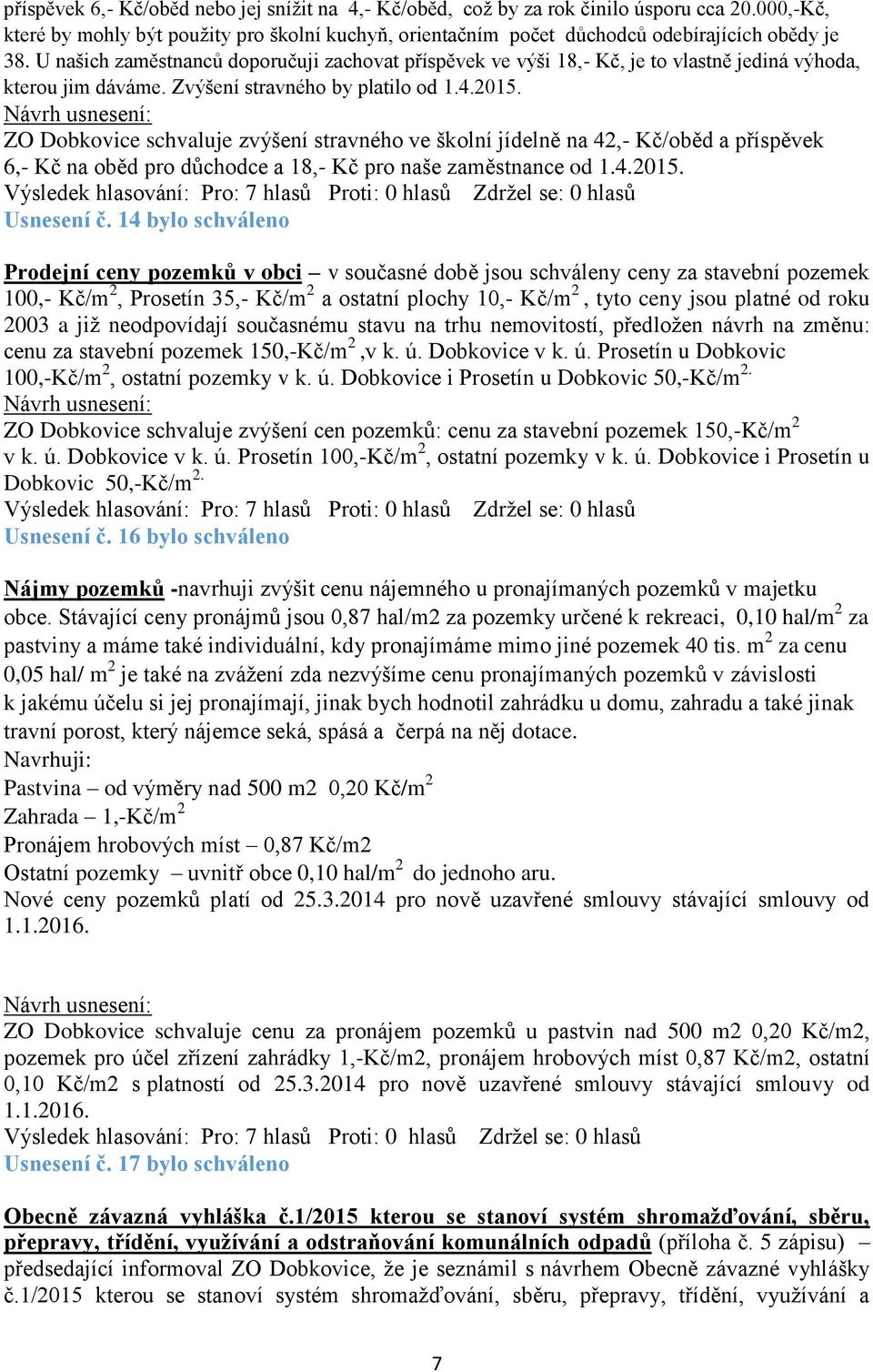 ZO Dobkovice schvaluje zvýšení stravného ve školní jídelně na 42,- Kč/oběd a příspěvek 6,- Kč na oběd pro důchodce a 18,- Kč pro naše zaměstnance od 1.4.2015. Usnesení č.