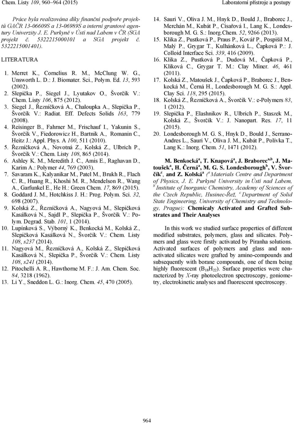 , Lyutakov O., Švorčík V.: Chem. Listy 106, 875 (2012). 3. Siegel J., Řezníčková A., Chaloupka A., Slepička P., Švorčík V.: Radiat. Eff. Defects Solids 163, 779 (2008). 4. Reisinger B., Fahrner M.