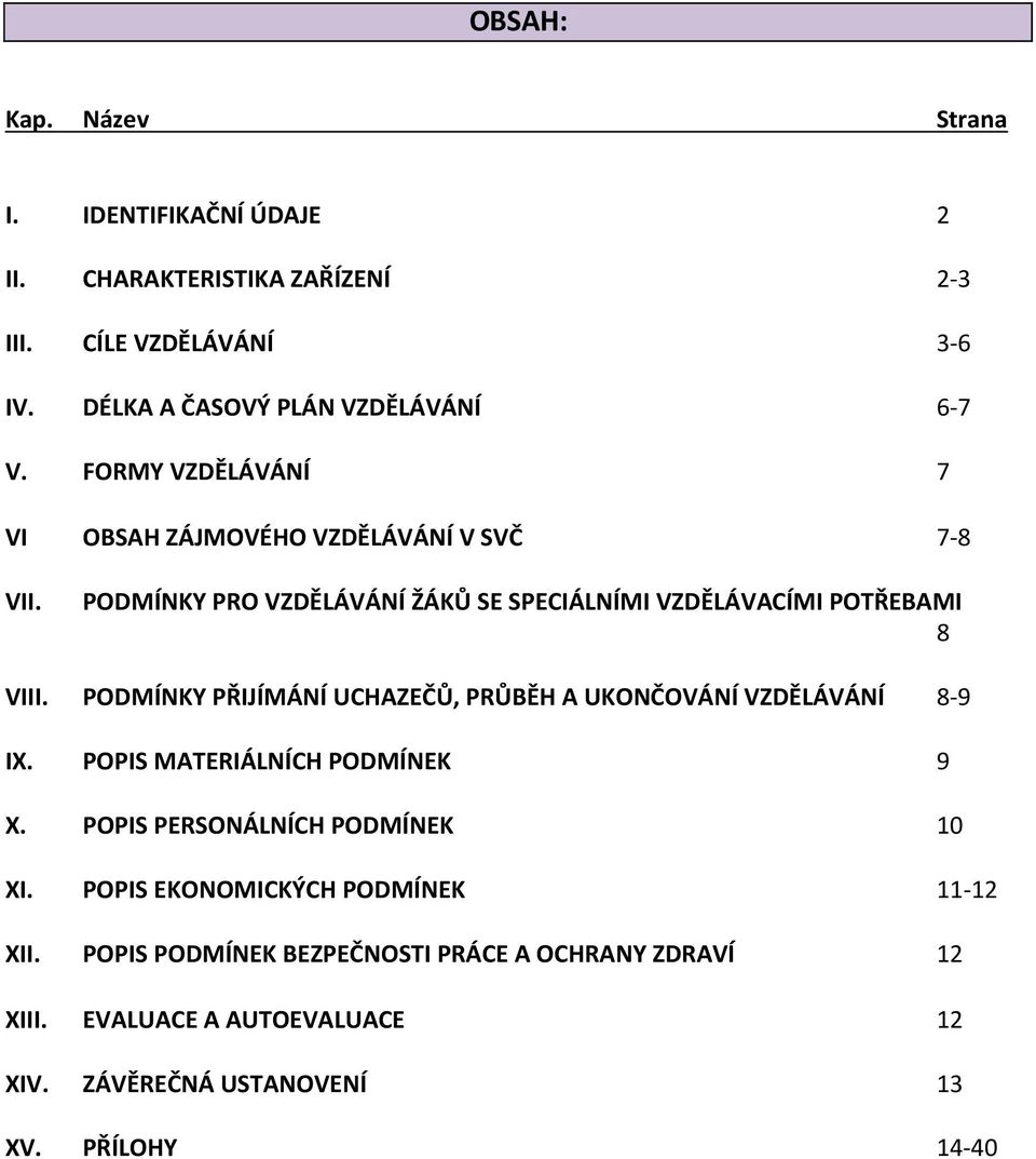 PODMÍNKY PŘIJÍMÁNÍ UCHAZEČŮ, PRŮBĚH A UKONČOVÁNÍ VZDĚLÁVÁNÍ 8-9 IX. POPIS MATERIÁLNÍCH PODMÍNEK 9 X. POPIS PERSONÁLNÍCH PODMÍNEK 10 XI.