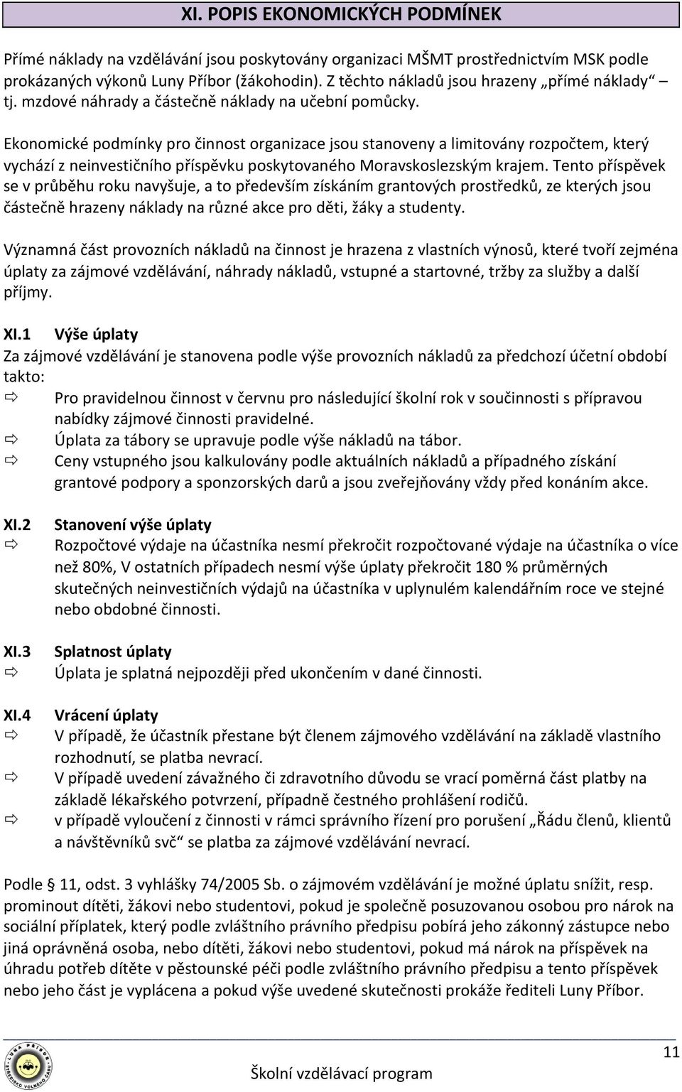 Ekonomické podmínky pro činnost organizace jsou stanoveny a limitovány rozpočtem, který vychází zneinvestičního příspěvku poskytovaného Moravskoslezským krajem.