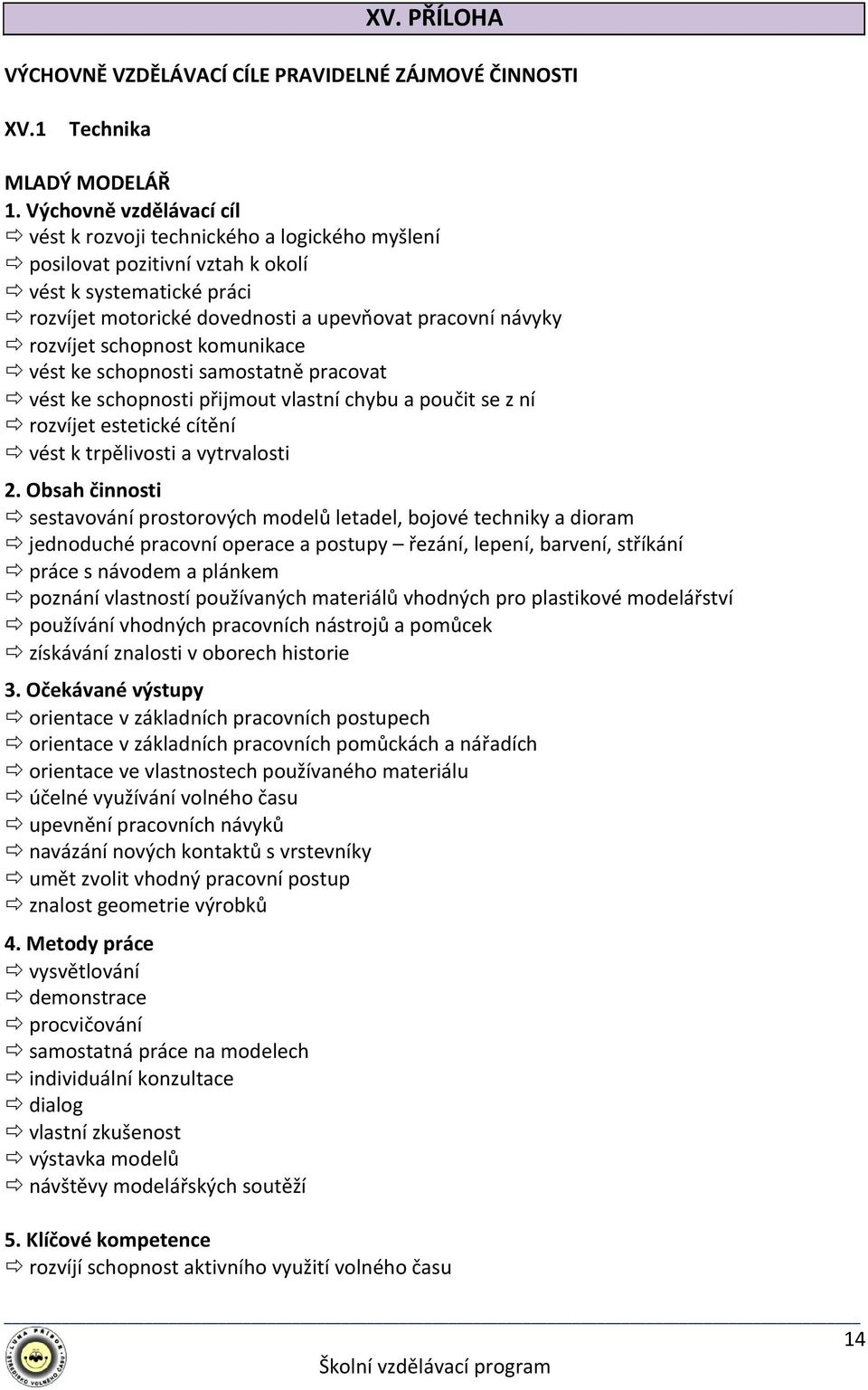 schopnost komunikace vést ke schopnosti samostatně pracovat vést ke schopnosti přijmout vlastní chybu a poučit se z ní rozvíjet estetické cítění vést k trpělivosti a vytrvalosti 2.