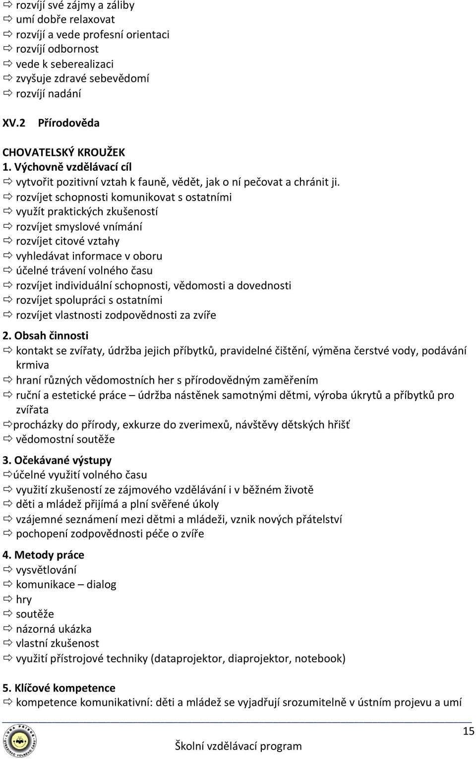 rozvíjetschopnosti komunikovat s ostatními využít praktických zkušeností rozvíjetsmyslové vnímání rozvíjet citové vztahy vyhledávat informace v oboru účelné trávení volného času rozvíjet individuální