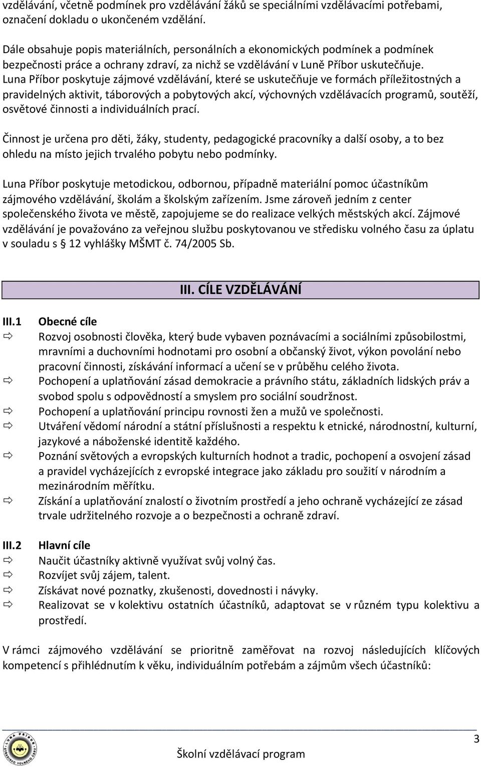 Luna Příborposkytuje zájmové vzdělávání, které se uskutečňuje ve formách příležitostných a pravidelných aktivit, táborových a pobytových akcí, výchovných vzdělávacích programů, soutěží, osvětové