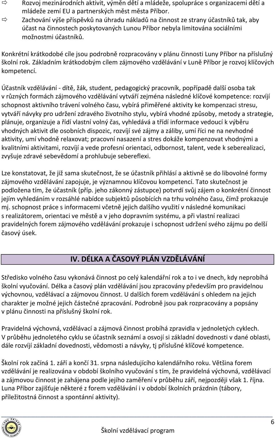 Konkrétní krátkodobé cíle jsou podrobně rozpracovány vplánu činnosti Luny Příborna příslušný školní rok. Základním krátkodobým cílem zájmového vzdělávání vluně Příborje rozvoj klíčových kompetencí.