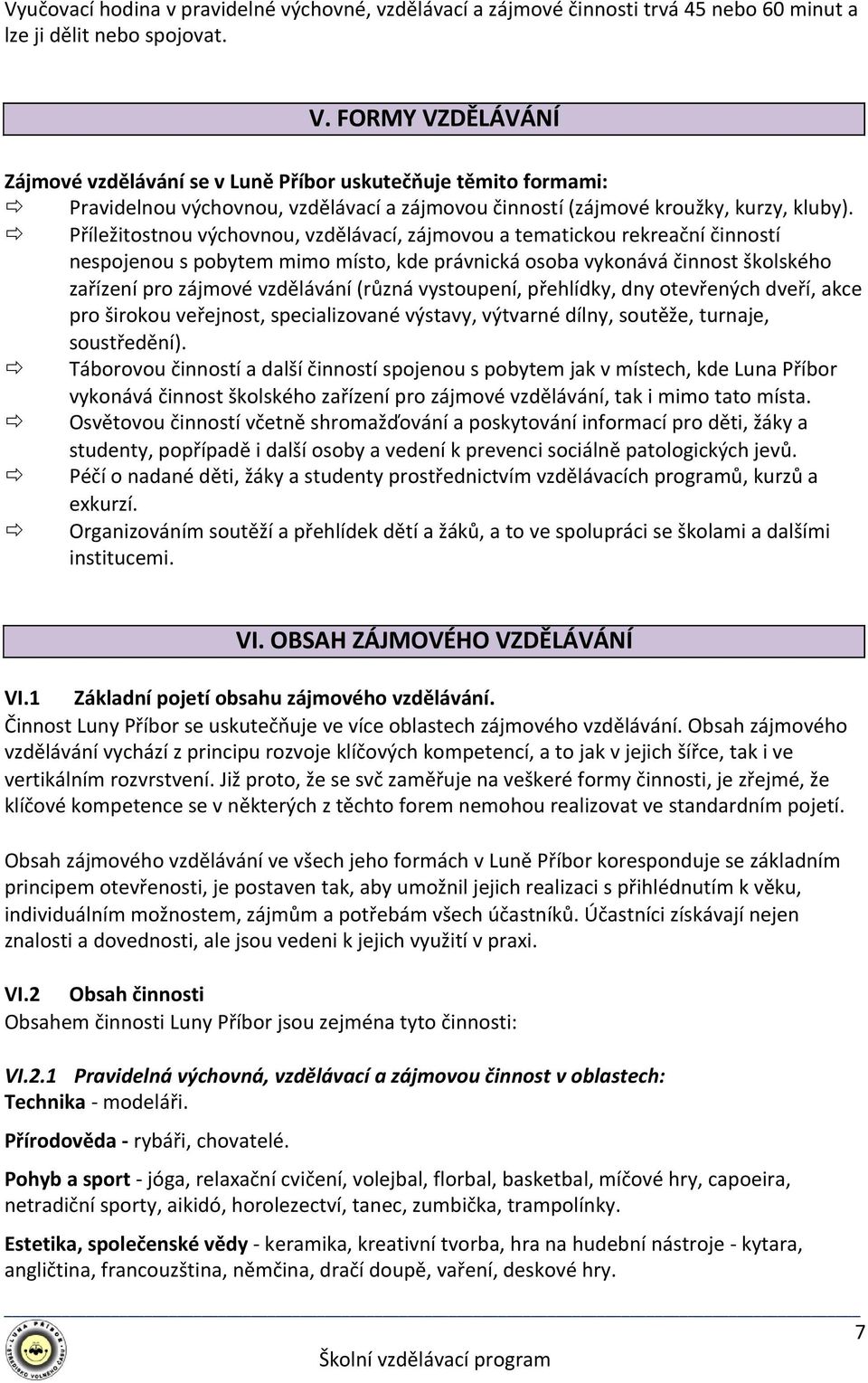 Příležitostnou výchovnou, vzdělávací, zájmovou a tematickou rekreační činností nespojenou s pobytem mimo místo, kde právnická osoba vykonává činnost školského zařízení pro zájmové vzdělávání (různá