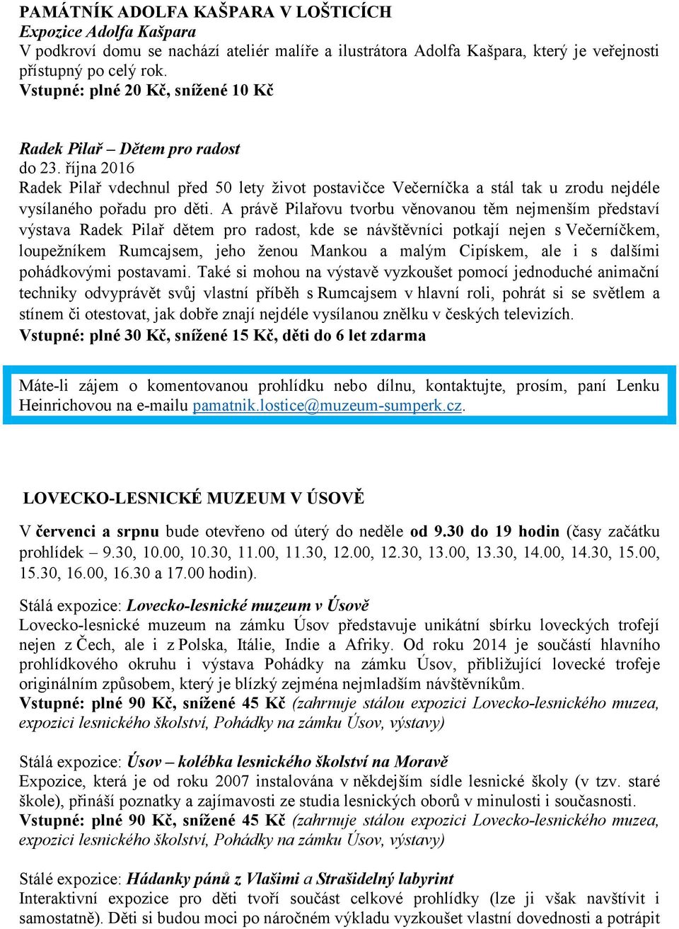 A právě Pilařovu tvorbu věnovanou těm nejmenším představí výstava Radek Pilař dětem pro radost, kde se návštěvníci potkají nejen s Večerníčkem, loupežníkem Rumcajsem, jeho ženou Mankou a malým