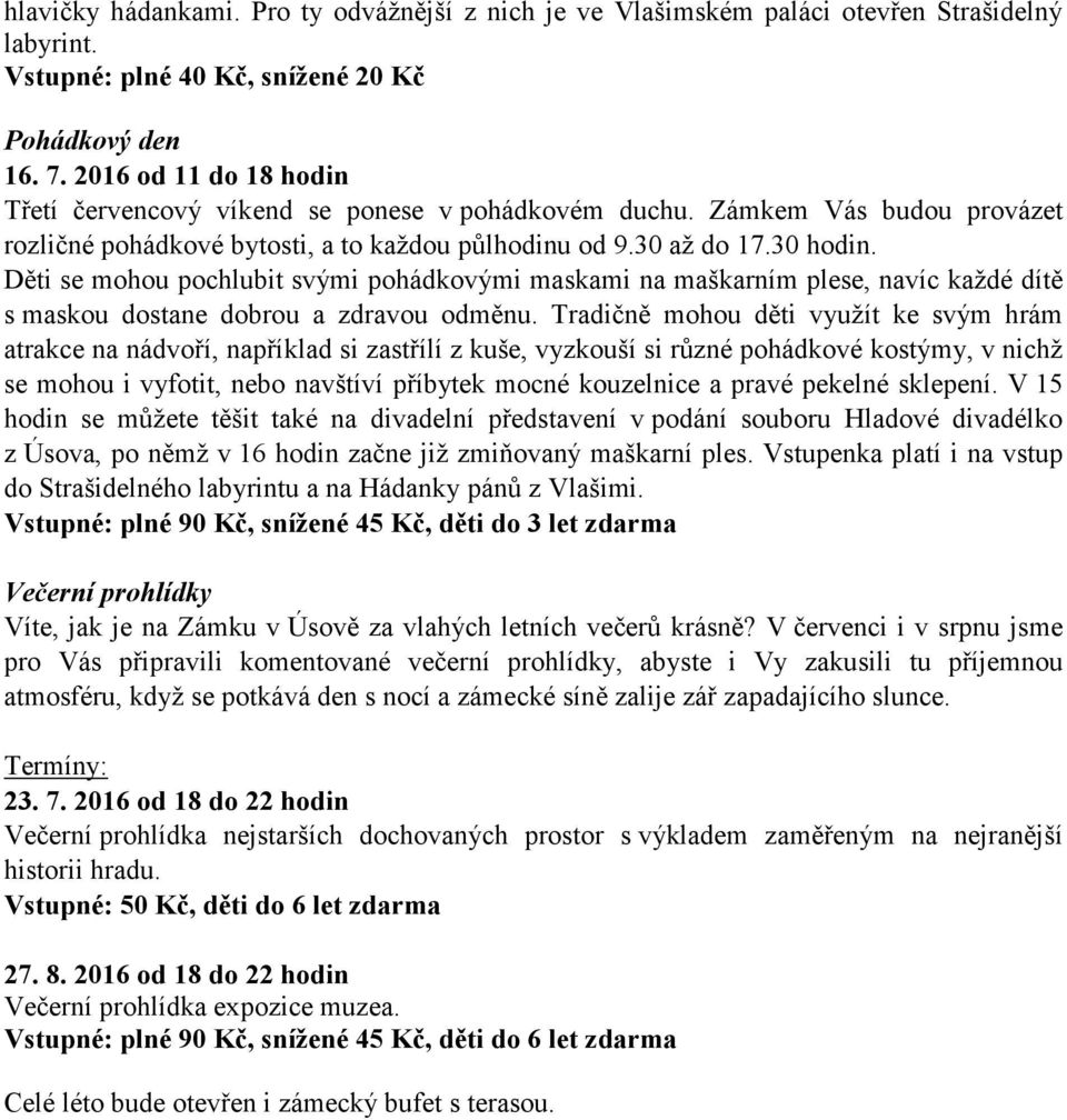 Děti se mohou pochlubit svými pohádkovými maskami na maškarním plese, navíc každé dítě s maskou dostane dobrou a zdravou odměnu.