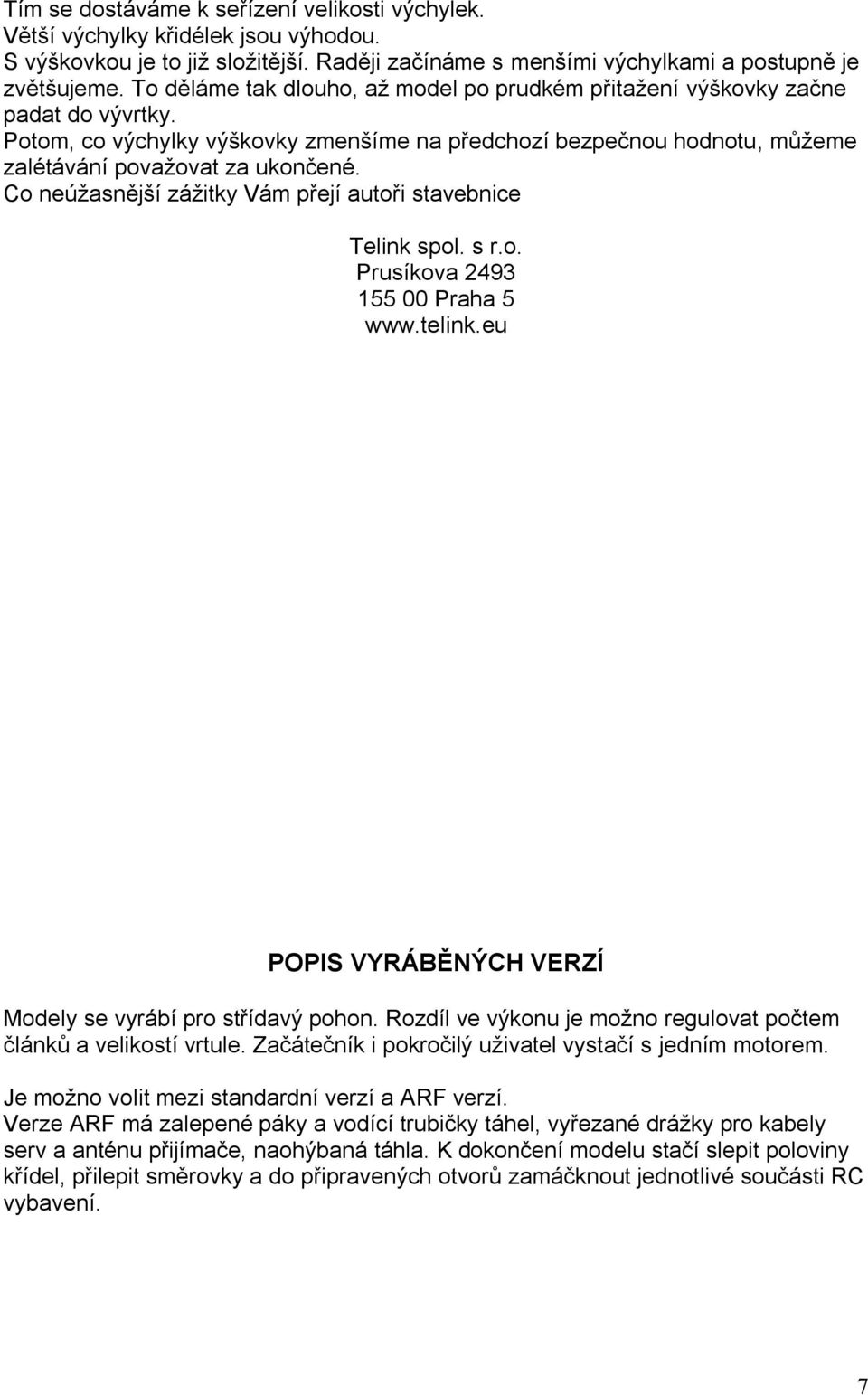 Co neúžasnější zážitky Vám přejí autoři stavebnice Telink spol. s r.o. Prusíkova 2493 155 00 Praha 5 www.telink.eu POPIS VYRÁBĚNÝCH VERZÍ Modely se vyrábí pro střídavý pohon.