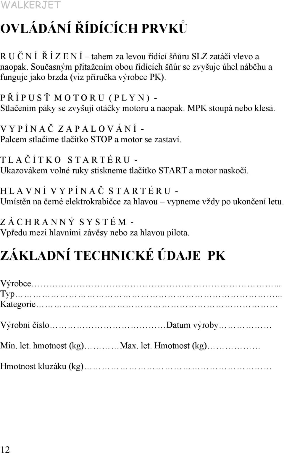 MPK stoupá nebo klesá. V Y P Í N A Č Z A P A L O V Á N Í - Palcem stlačíme tlačítko STOP a motor se zastaví.