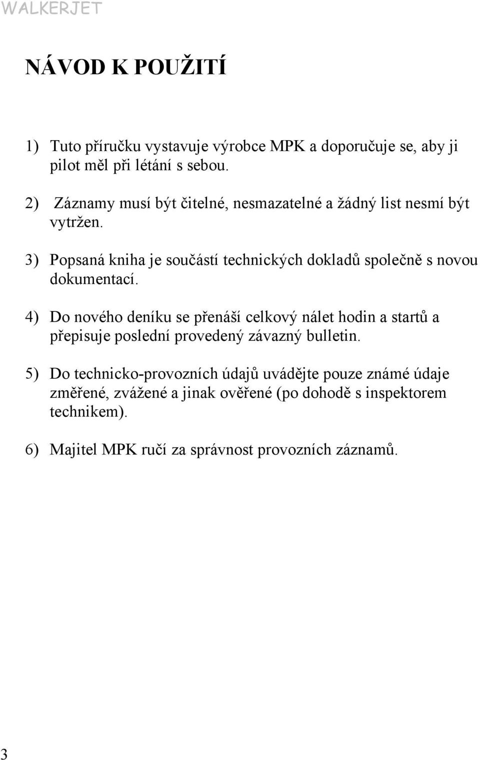 3) Popsaná kniha je součástí technických dokladů společně s novou dokumentací.