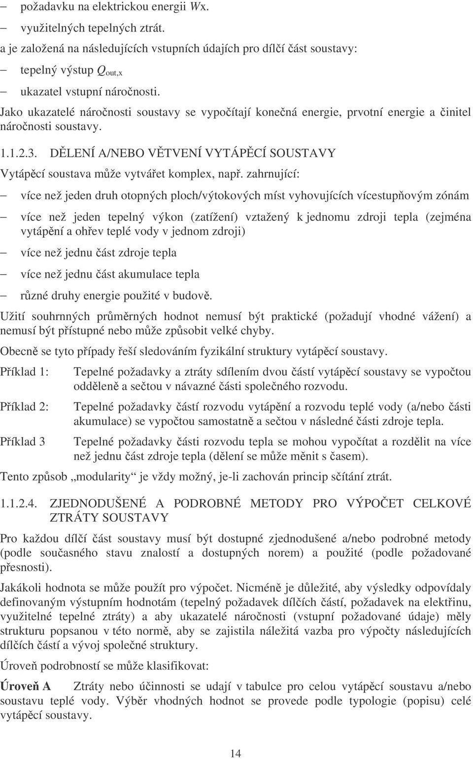 zahrnující: více než jeden druh otopných ploch/výtokových míst vyhovujících vícestupovým zónám více než jeden tepelný výkon (zatížení) vztažený k jednomu zdroji tepla (zejména vytápní a ohev teplé