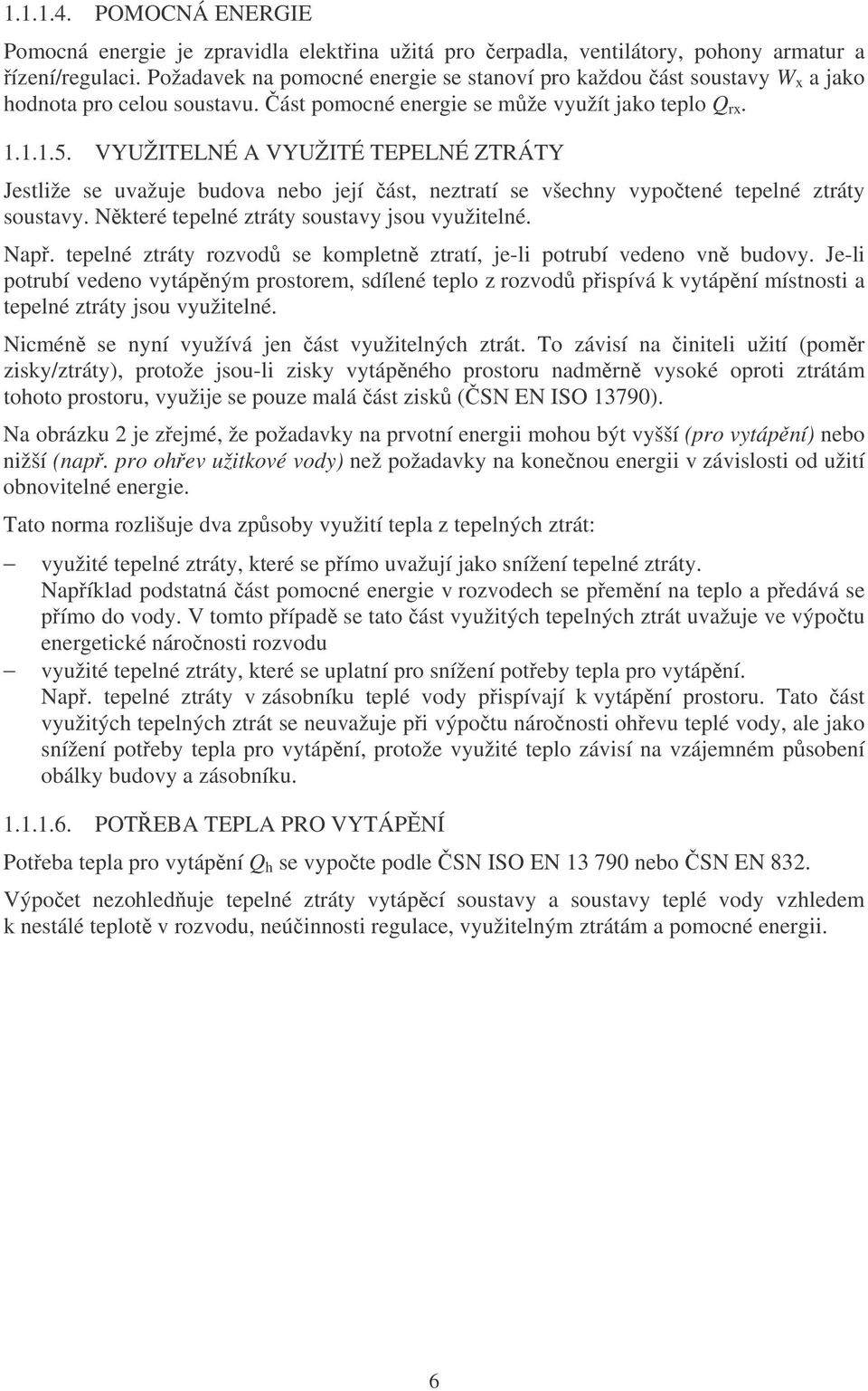 VYUŽITELNÉ A VYUŽITÉ TEPELNÉ ZTRÁTY Jestliže se uvažuje budova nebo její ást, neztratí se všechny vypotené tepelné ztráty soustavy. Nkteré tepelné ztráty soustavy jsou využitelné. Nap.