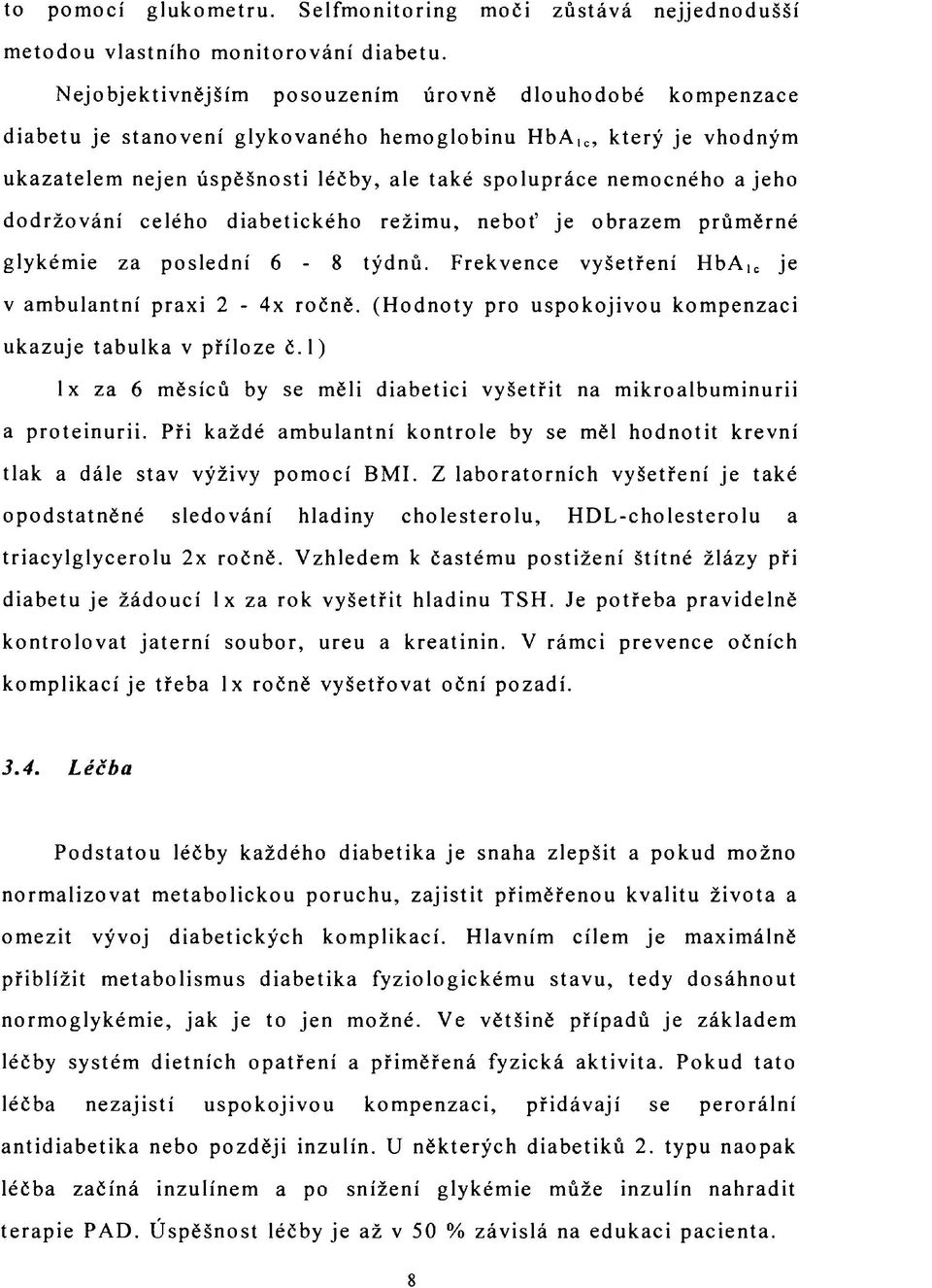 dodržování celého diabetického režimu, neboť je obrazem průměrné glykémie za poslední 6-8 týdnů. Frekvence vyšetření HbA, c je v ambulantní praxi 2-4x ročně.