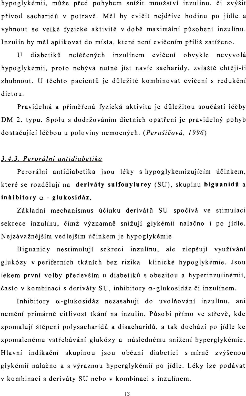 U diabetiků ne léčených inzulínem cvičení obvykle nevyvolá hypoglykémii, proto nebývá nutné jíst navíc sacharidy, zvláště chtějí-li zhubnout.