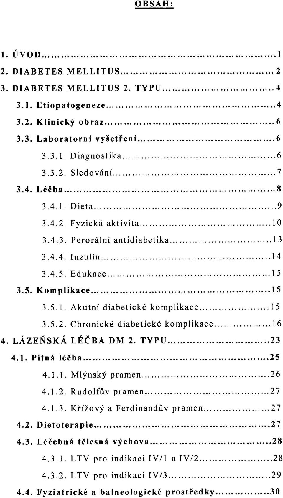 5.2. Chronické diabetické komplikace 16 4. LÁZEŇSKÁ LÉČBA DM 2. TYPU 23 4.1. Pitná léčba 25 4.1.1. Mlýnský pramen 26 4.1.2. Rudolfův pramen 27 4.1.3. Křížový a Ferdinandův pramen 27 4.