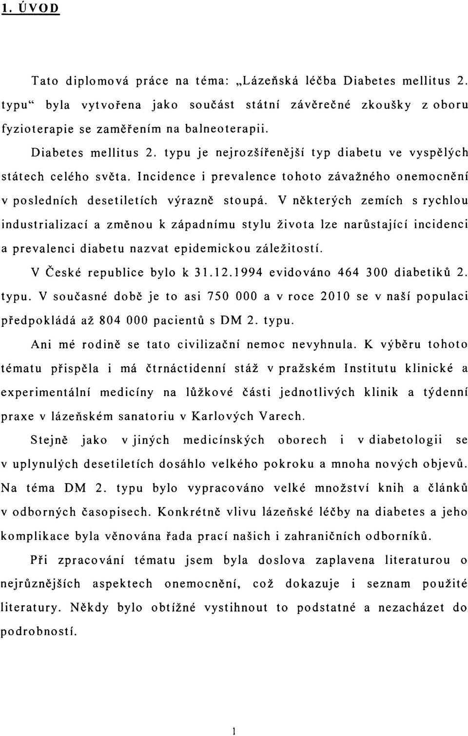 V některých zemích s rychlou industrializací a změnou к západnímu stylu života lze narůstající incidenci a prevalenci diabetu nazvat epidemickou záležitostí. V České republice bylo к 31.12.