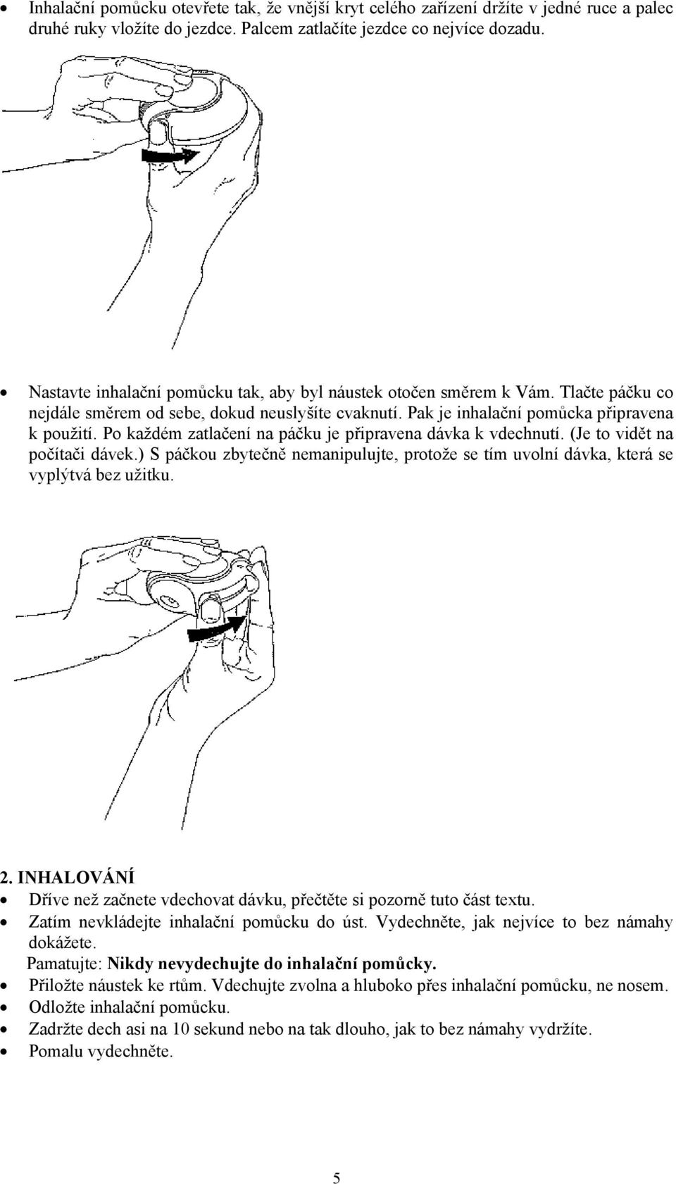 Po každém zatlačení na páčku je připravena dávka k vdechnutí. (Je to vidět na počítači dávek.) S páčkou zbytečně nemanipulujte, protože se tím uvolní dávka, která se vyplýtvá bez užitku. 2.