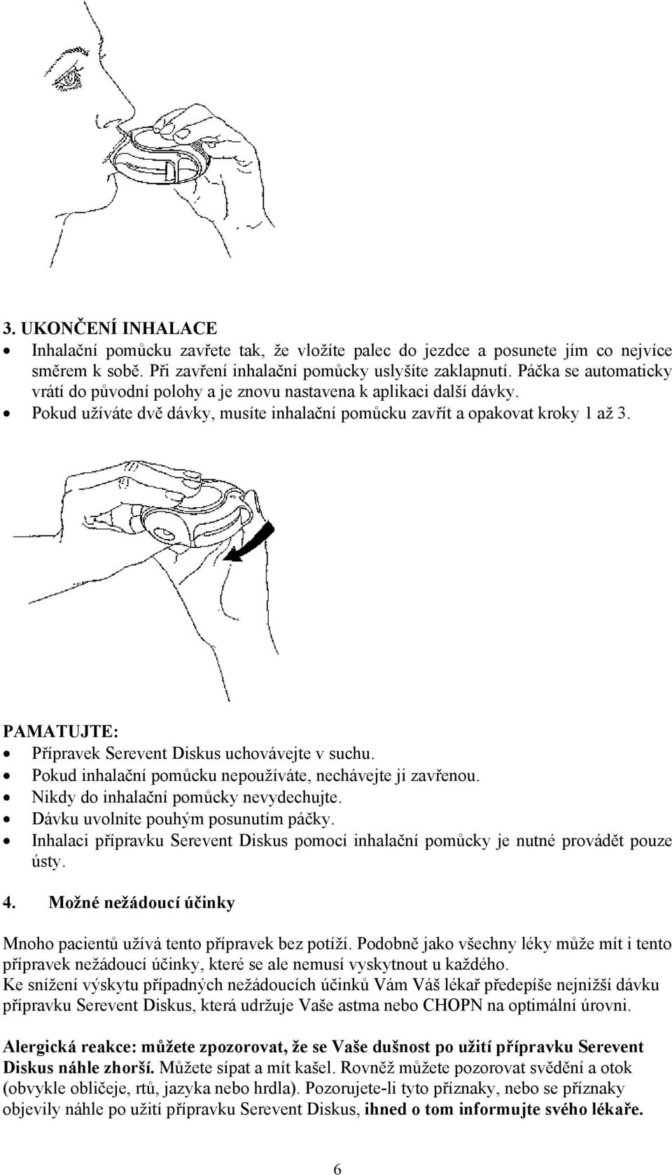 PAMATUJTE: Přípravek Serevent Diskus uchovávejte v suchu. Pokud inhalační pomůcku nepoužíváte, nechávejte ji zavřenou. Nikdy do inhalační pomůcky nevydechujte. Dávku uvolníte pouhým posunutím páčky.