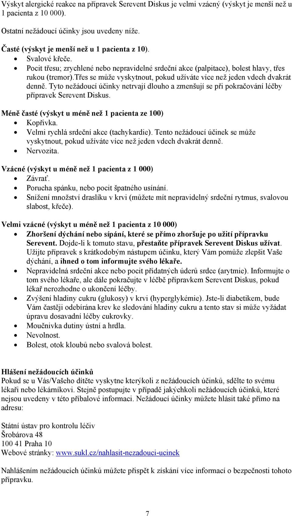 třes se může vyskytnout, pokud užíváte více než jeden vdech dvakrát denně. Tyto nežádoucí účinky netrvají dlouho a zmenšují se při pokračování léčby přípravek Serevent Diskus.