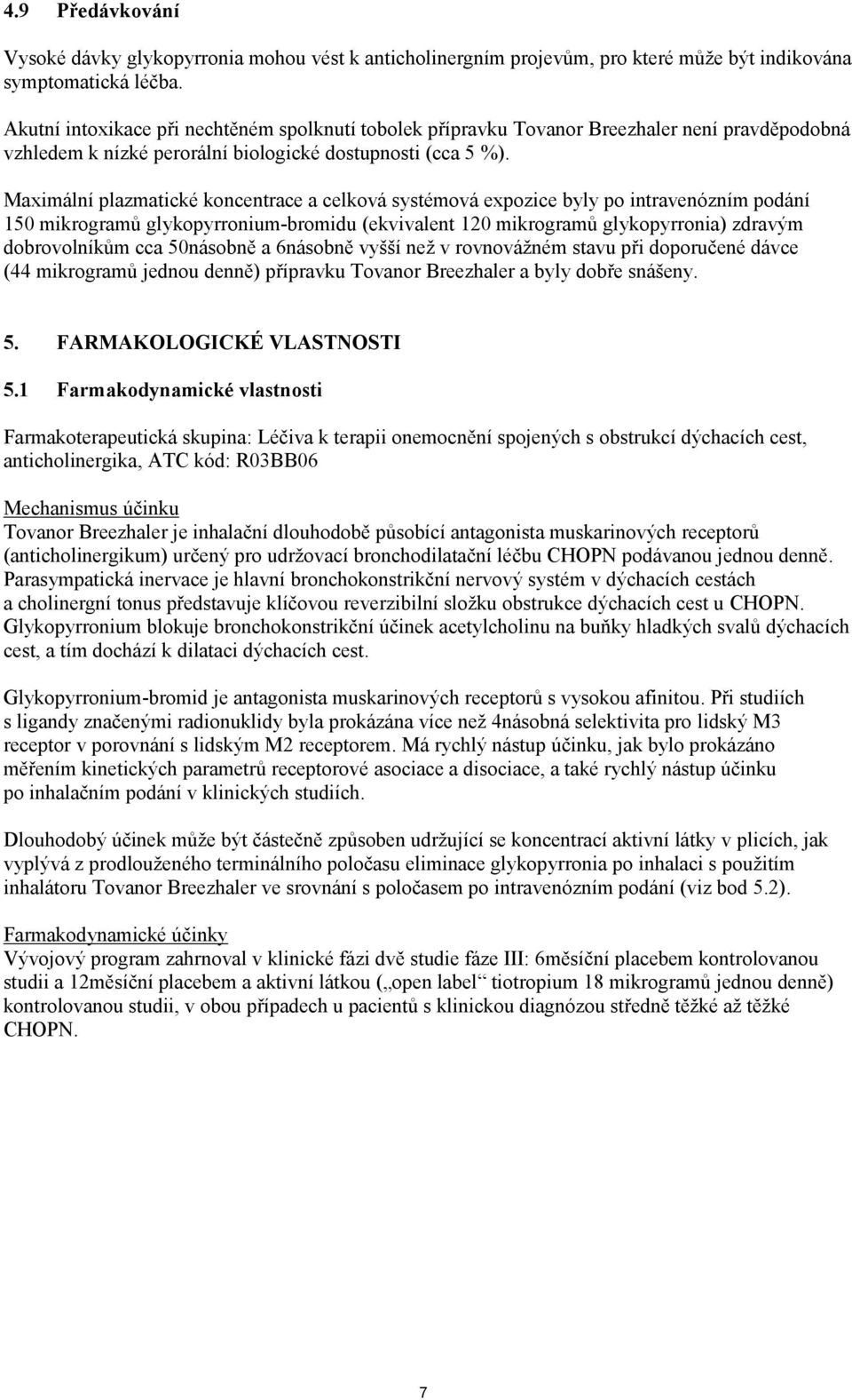 Maximální plazmatické koncentrace a celková systémová expozice byly po intravenózním podání 150 mikrogramů glykopyrronium-bromidu (ekvivalent 120 mikrogramů glykopyrronia) zdravým dobrovolníkům cca