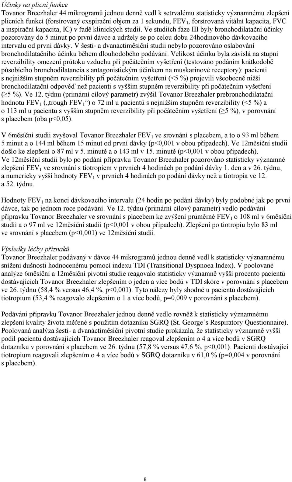 Ve studiích fáze III byly bronchodilatační účinky pozorovány do 5 minut po první dávce a udržely se po celou dobu 24hodinového dávkovacího intervalu od první dávky.