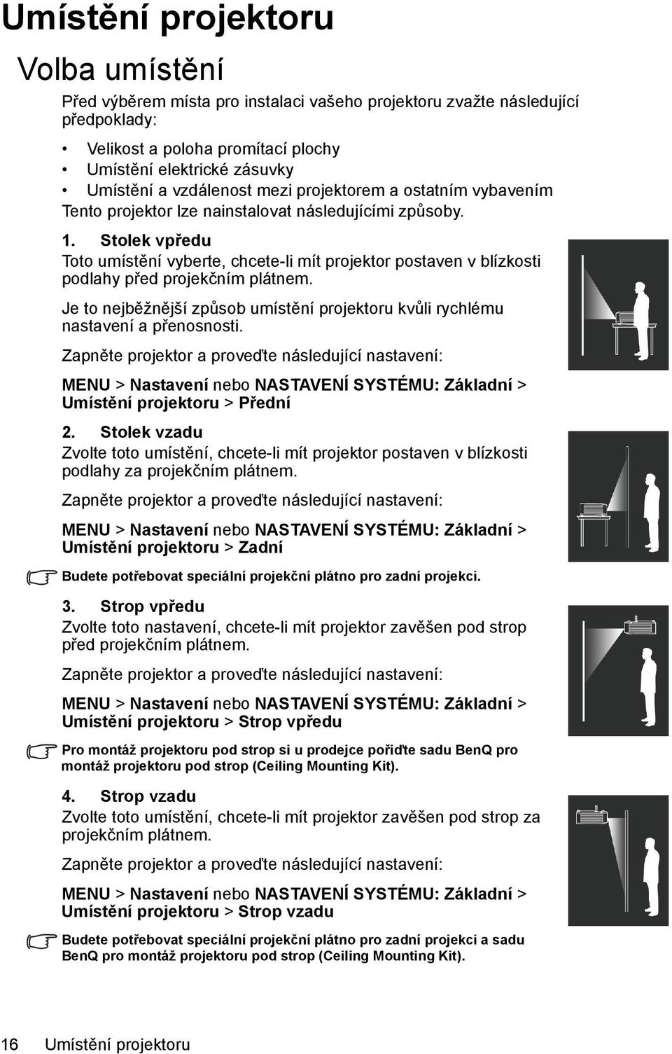 Stolek vpředu Toto umístění vyberte, chcete-li mít projektor postaven v blízkosti podlahy před projekčním plátnem. Je to nejběžnější způsob umístění projektoru kvůli rychlému nastavení a přenosnosti.