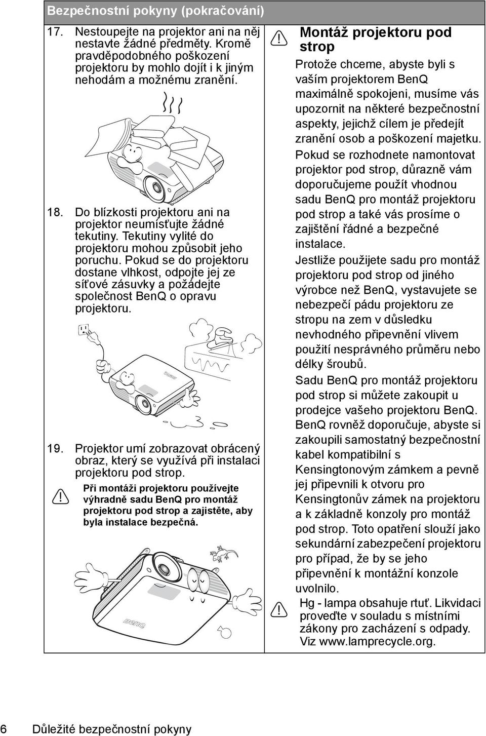 Pokud se do projektoru dostane vlhkost, odpojte jej ze síťové zásuvky a požádejte společnost BenQ o opravu projektoru. 19.