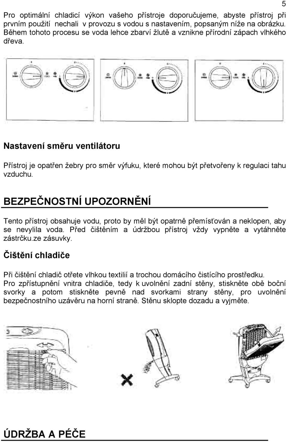 5 Nastavení směru ventilátoru Přístroj je opatřen žebry pro směr výfuku, které mohou být přetvořeny k regulaci tahu vzduchu.