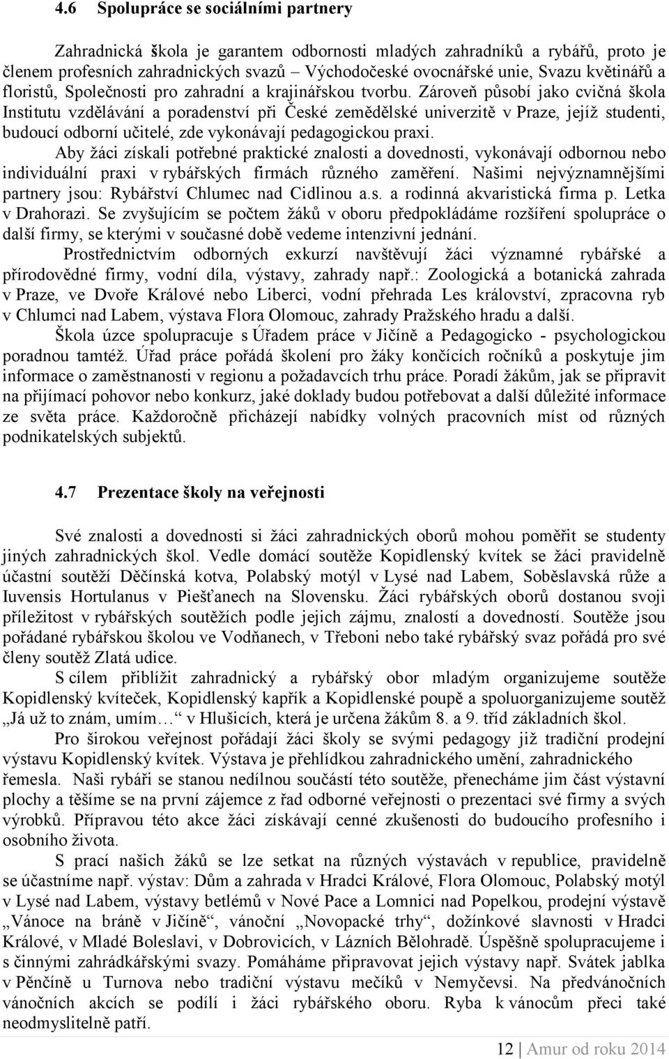 Zároveň působí jako cvičná škola Institutu vzdělávání a poradenství při České zemědělské univerzitě v Praze, jejíž studenti, budoucí odborní učitelé, zde vykonávají pedagogickou praxi.