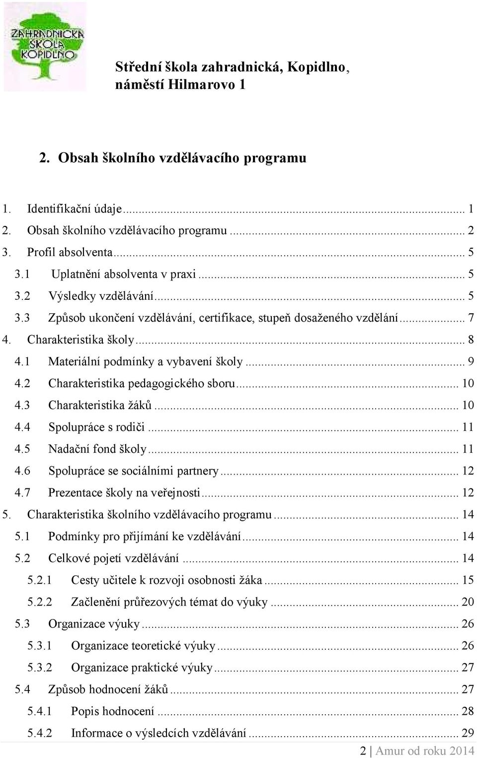 1 Materiální podmínky a vybavení školy... 9 4.2 Charakteristika pedagogického sboru... 10 4.3 Charakteristika žáků... 10 4.4 Spolupráce s rodiči... 11 4.5 Nadační fond školy... 11 4.6 Spolupráce se sociálními partnery.