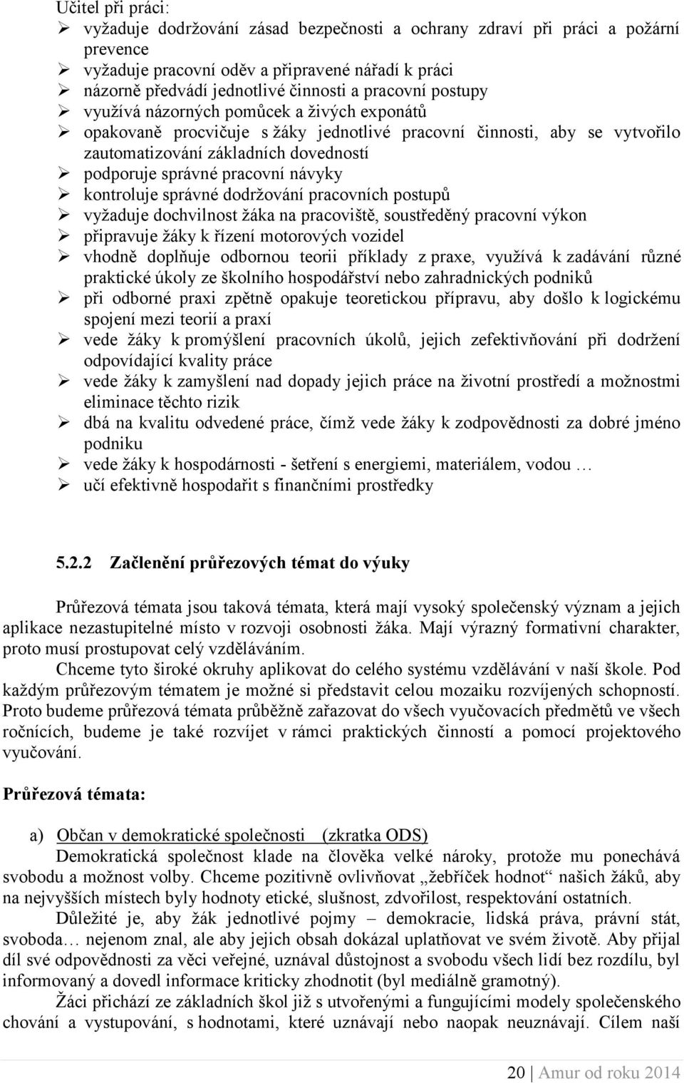 pracovní návyky kontroluje správné dodržování pracovních postupů vyžaduje dochvilnost žáka na pracoviště, soustředěný pracovní výkon připravuje žáky k řízení motorových vozidel vhodně doplňuje