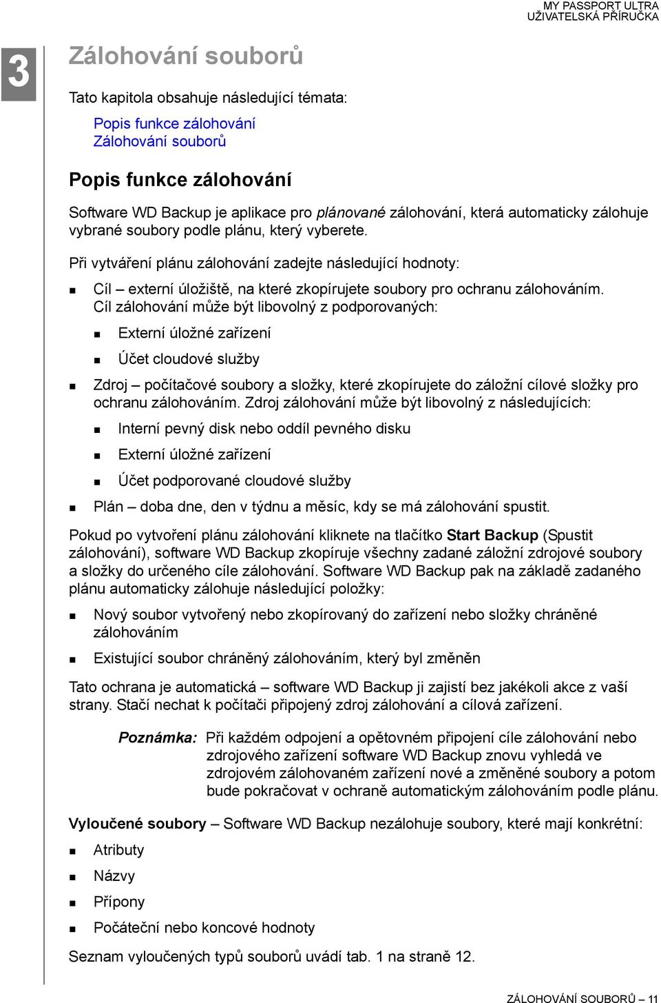 Při vytváření plánu zálohování zadejte následující hodnoty: Cíl externí úložiště, na které zkopírujete soubory pro ochranu zálohováním.