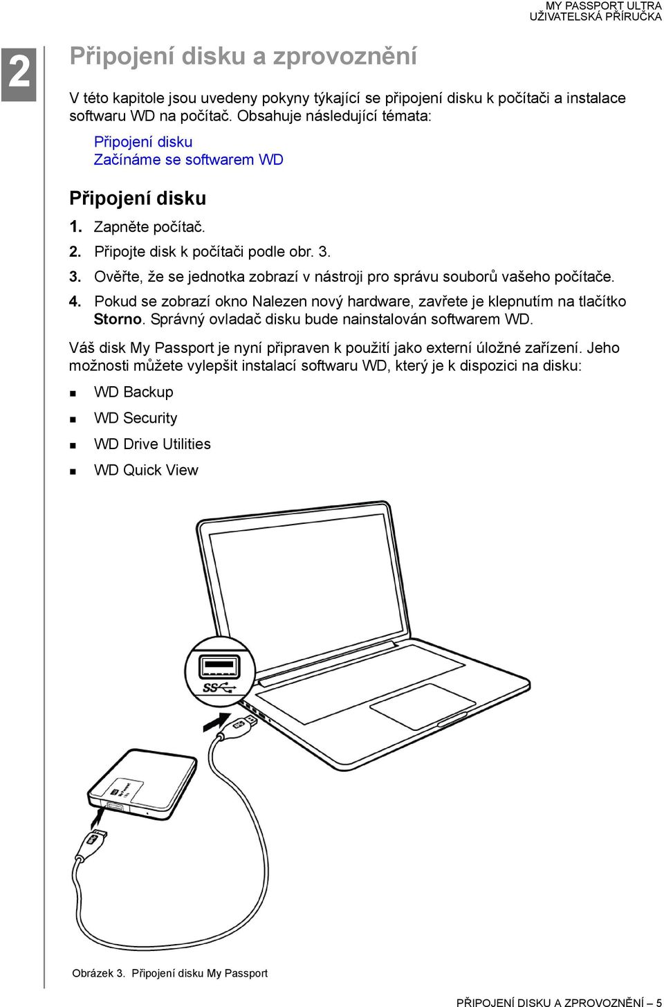 3. Ověřte, že se jednotka zobrazí v nástroji pro správu souborů vašeho počítače. 4. Pokud se zobrazí okno Nalezen nový hardware, zavřete je klepnutím na tlačítko Storno.